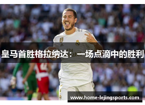 皇马首胜格拉纳达：一场点滴中的胜利