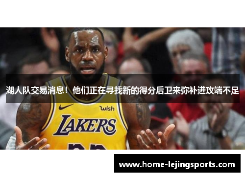 湖人队交易消息！他们正在寻找新的得分后卫来弥补进攻端不足