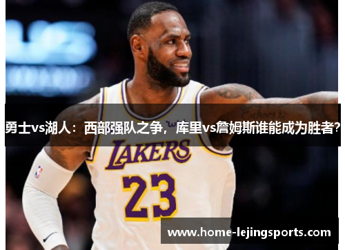 勇士vs湖人：西部强队之争，库里vs詹姆斯谁能成为胜者？