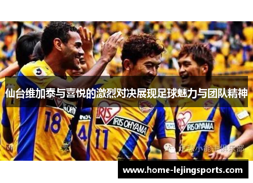 仙台维加泰与喜悦的激烈对决展现足球魅力与团队精神